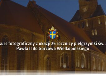 Konkurs fotograficzny z okazji 25 rocznicy pielgrzymki św. Jana Pawła II do Gorzowa Wielkopolskiego